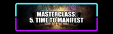 Foundations MasterClass: 5. Time to Manifest