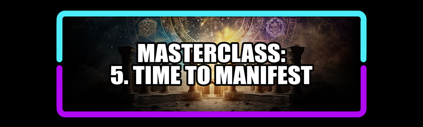 Foundations MasterClass: 5. Time to Manifest