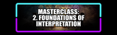 Foundations MasterClass: 2. Foundations of Interpretation